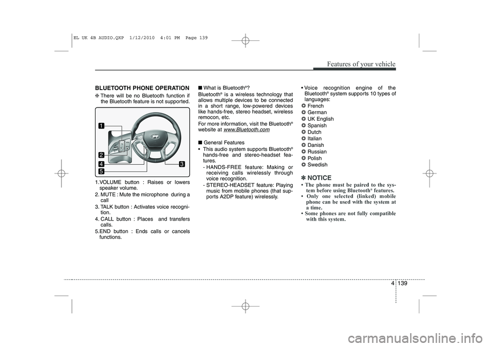 HYUNDAI IX35 2012 Owners Manual 4 139
Features of your vehicle
BLUETOOTH PHONE OPERATION ❈There will be no Bluetooth function if
the Bluetooth feature is not supported.
1.VOLUME button : Raises or lowers speaker volume.
2. MUTE : HYUNDAI IX35 2012 Owners Manual 4 139
Features of your vehicle
BLUETOOTH PHONE OPERATION ❈There will be no Bluetooth function if
the Bluetooth feature is not supported.
1.VOLUME button : Raises or lowers speaker volume.
2. MUTE :