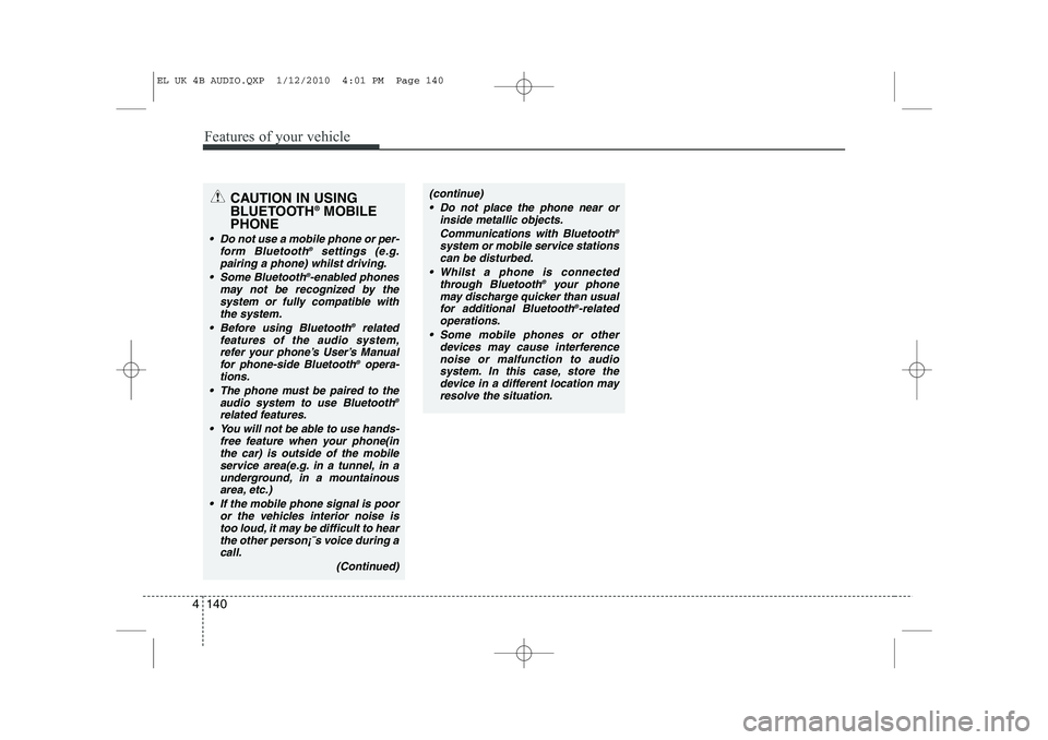HYUNDAI IX35 2012 Owners Manual Features of your vehicle
140
4
CAUTION IN USING
BLUETOOTH ®
MOBILE
PHONE
Do not use a mobile phone or per- form Bluetooth ®
settings (e.g.
pairing a phone) whilst driving.
Some Bluetooth ®
-en HYUNDAI IX35 2012 Owners Manual Features of your vehicle
140
4
CAUTION IN USING
BLUETOOTH ®
MOBILE
PHONE
Do not use a mobile phone or per- form Bluetooth ®
settings (e.g.
pairing a phone) whilst driving.
Some Bluetooth ®
-en