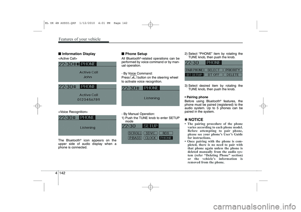 HYUNDAI IX35 2012 Owners Manual Features of your vehicle
142
4
■■
Information Display
<Active Call>
<Voice Recognition> The Bluetooth ®
icon appears on the
upper side of audio display when a phone is connected. ■■
Phone Se HYUNDAI IX35 2012 Owners Manual Features of your vehicle
142
4
■■
Information Display
<Active Call>
<Voice Recognition> The Bluetooth ®
icon appears on the
upper side of audio display when a phone is connected. ■■
Phone Se