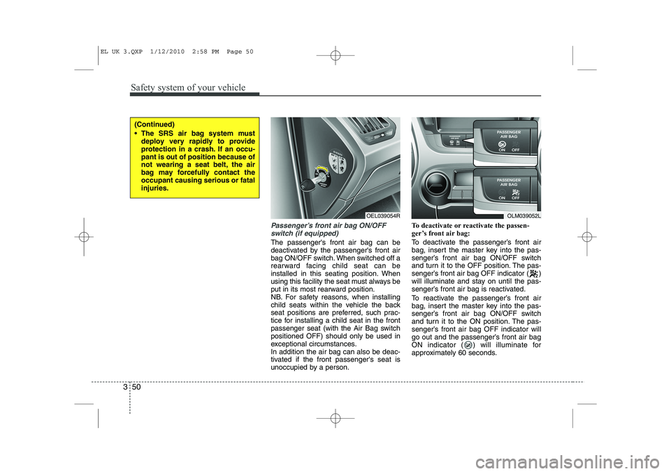 HYUNDAI IX35 2012 Repair Manual Safety system of your vehicle
50
3
Passenger’s front air bag ON/OFF
switch (if equipped)
The passengers front air bag can be
deactivated by the passengers front air
bag ON/OFF switch. When switch HYUNDAI IX35 2012 Repair Manual Safety system of your vehicle
50
3
Passenger’s front air bag ON/OFF
switch (if equipped)
The passengers front air bag can be
deactivated by the passengers front air
bag ON/OFF switch. When switch