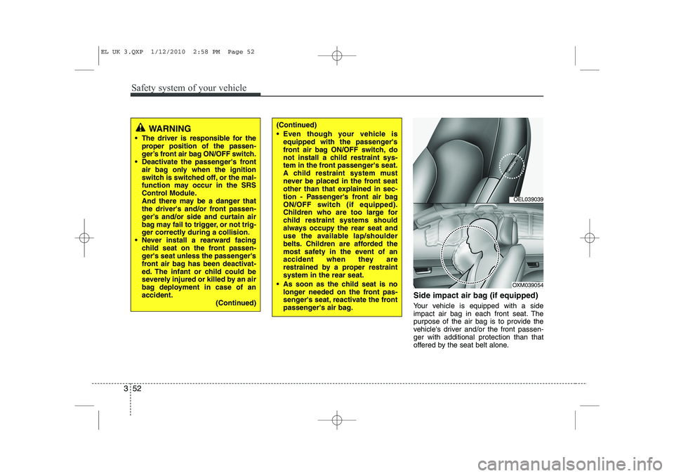 HYUNDAI IX35 2012 Repair Manual Safety system of your vehicle
52
3
Side impact air bag (if equipped)
Your vehicle is equipped with a side
impact air bag in each front seat. The
purpose of the air bag is to provide the
vehicles dr HYUNDAI IX35 2012 Repair Manual Safety system of your vehicle
52
3
Side impact air bag (if equipped)
Your vehicle is equipped with a side
impact air bag in each front seat. The
purpose of the air bag is to provide the
vehicles dr