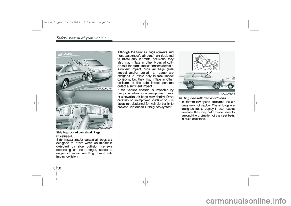 HYUNDAI IX35 2012  Owners Manual Safety system of your vehicle
58
3
Side impact and curtain air bags  (if equipped) 
Side impact and/or curtain air bags are designed to inflate when an impact is
detected by side collision sensorsdepe