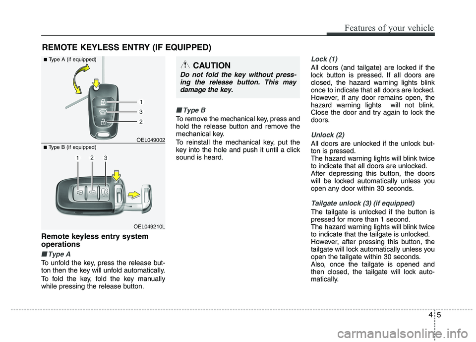 HYUNDAI IX35 2012  Owners Manual 45
Features of your vehicle
Remote keyless entry system operations
■■Type A
To unfold the key, press the release but- 
ton then the key will unfold automatically. 
To fold the key, fold the key ma