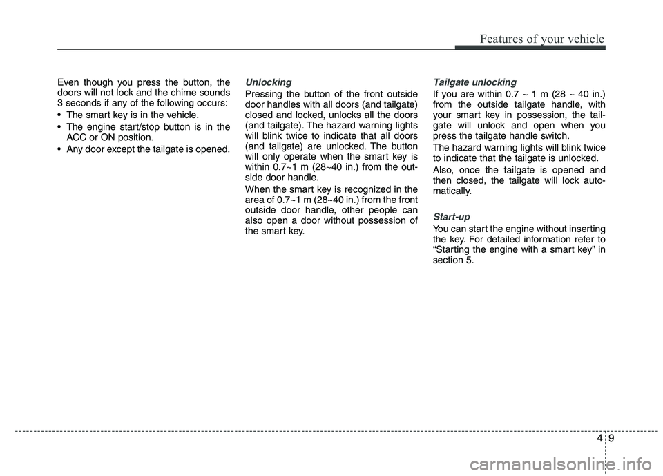 HYUNDAI IX35 2012  Owners Manual 49
Features of your vehicle
Even though you press the button, the 
doors will not lock and the chime sounds
3 seconds if any of the following occurs: 
 The smart key is in the vehicle.
 The engine sta