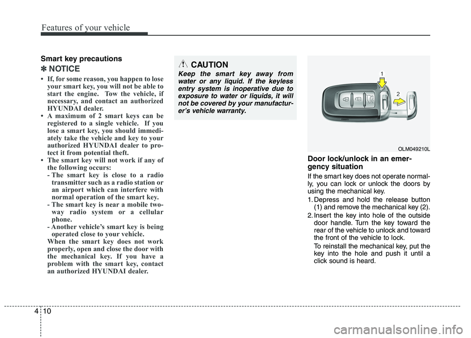 HYUNDAI IX35 2012  Owners Manual Features of your vehicle
10
4
Smart key precautions
✽✽
NOTICE
 If, for some reason, you happen to lose your smart key, you will not be able to 
start the engine.  Tow the vehicle, if
necessary, a