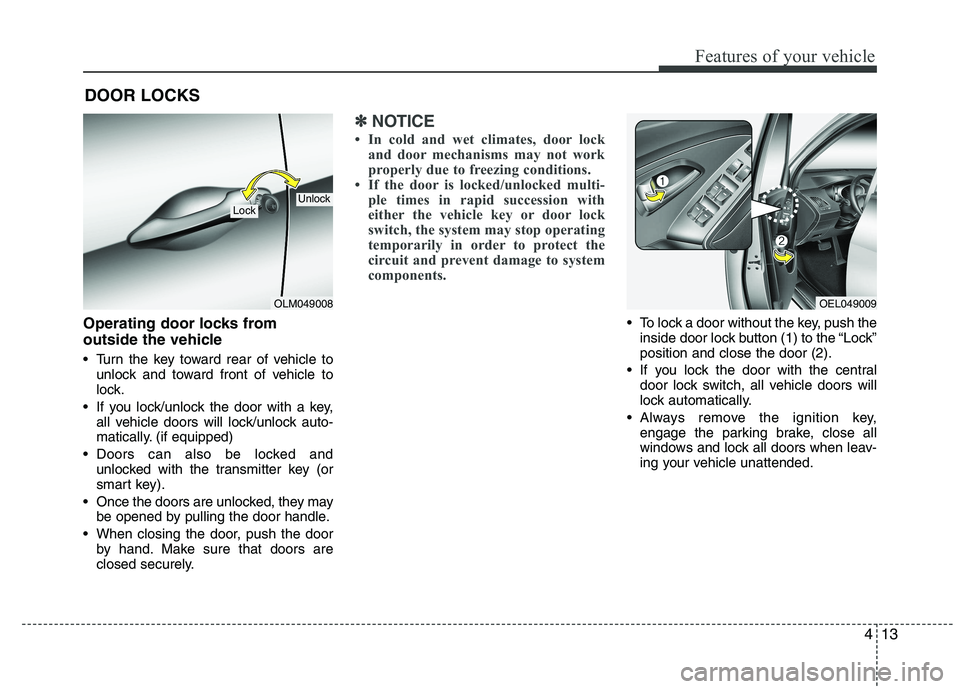 HYUNDAI IX35 2012 Manual Online 413
Features of your vehicle
Operating door locks from
outside the vehicle
Turn the key toward rear of vehicle tounlock and toward front of vehicle to
lock.
If you lock/unlock the door with a k HYUNDAI IX35 2012 Manual Online 413
Features of your vehicle
Operating door locks from
outside the vehicle
Turn the key toward rear of vehicle tounlock and toward front of vehicle to
lock.
If you lock/unlock the door with a k