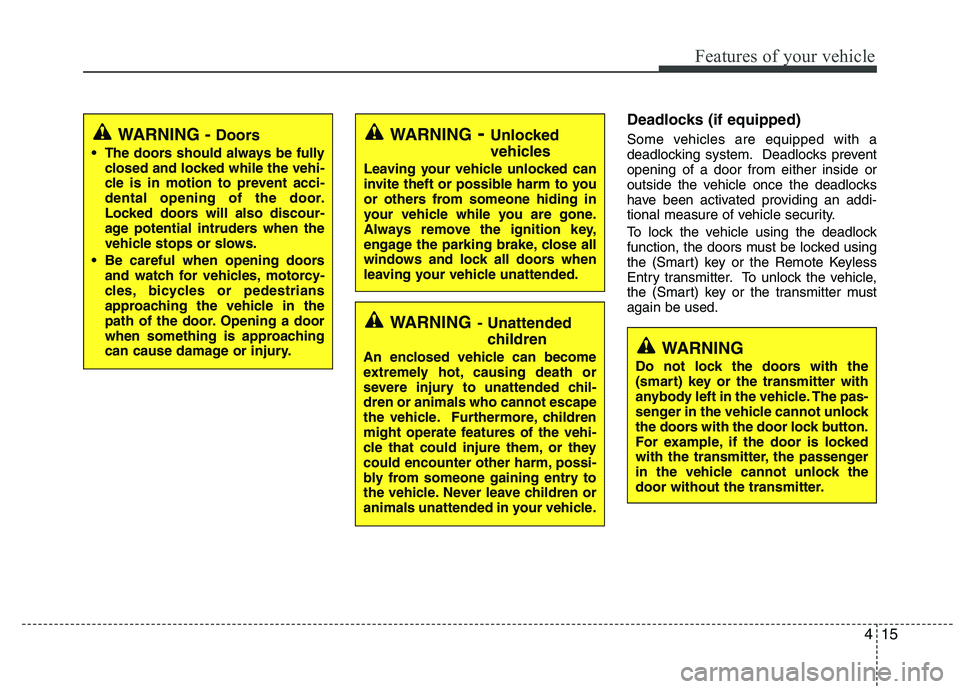 HYUNDAI IX35 2012  Owners Manual 415
Features of your vehicle
Deadlocks (if equipped) 
Some vehicles are equipped with a 
deadlocking system. Deadlocks preventopening of a door from either inside or
outside the vehicle once the deadl