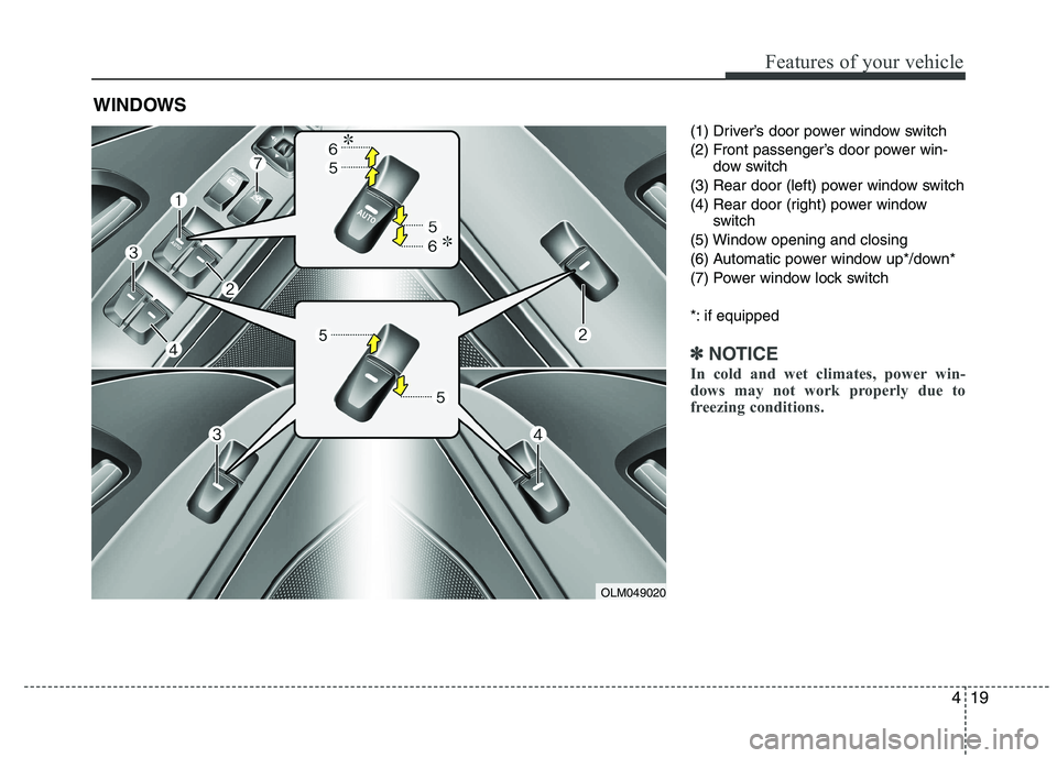 HYUNDAI IX35 2012  Owners Manual 419
Features of your vehicle
(1) Driver’s door power window switch 
(2) Front passenger’s door power win-dow switch
(3) Rear door (left) power window switch
(4) Rear door (right) power window swit