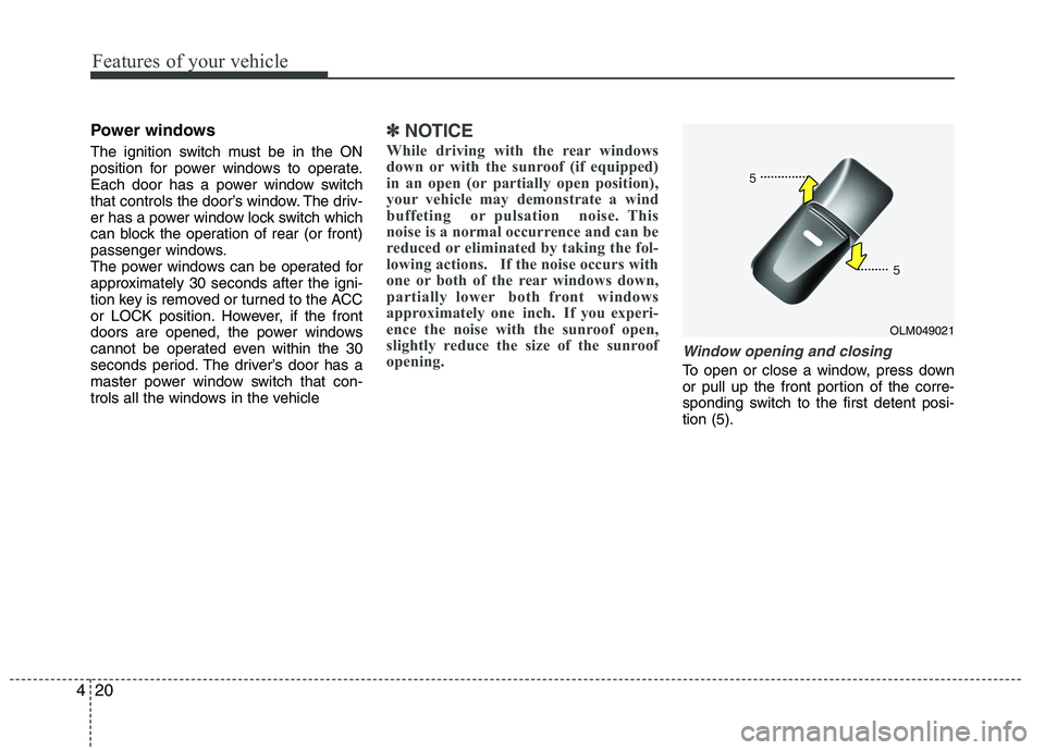 HYUNDAI IX35 2012  Owners Manual Features of your vehicle
20
4
Power windows 
The ignition switch must be in the ON 
position for power windows to operate.
Each door has a power window switch
that controls the door’s window. The dr