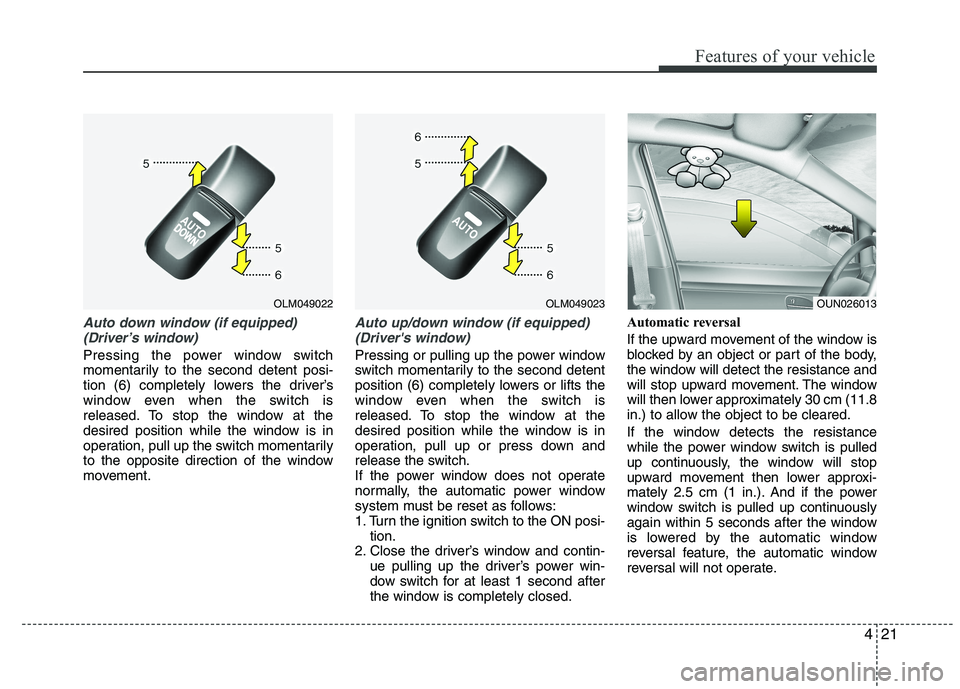 HYUNDAI IX35 2012  Owners Manual 421
Features of your vehicle
Auto down window (if equipped) (Driver’s window)
Pressing the power window switch 
momentarily to the second detent posi-
tion (6) completely lowers the driver’s
windo