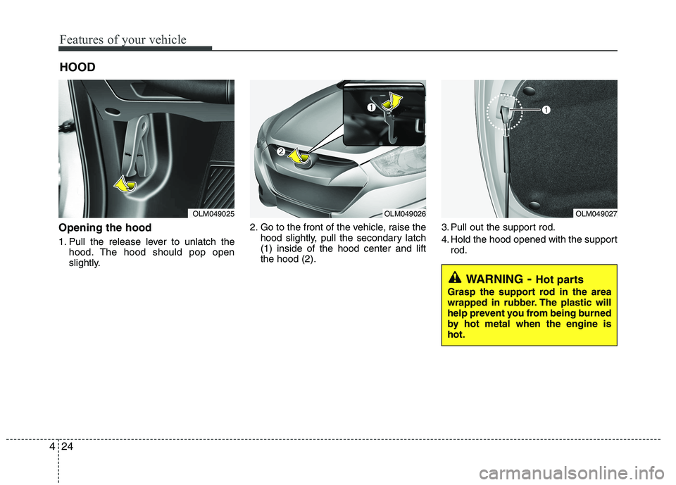 HYUNDAI IX35 2012  Owners Manual Features of your vehicle
24
4
Opening the hood  
1. Pull the release lever to unlatch the
hood. The hood should pop open 
slightly. 2. Go to the front of the vehicle, raise the
hood slightly, pull the