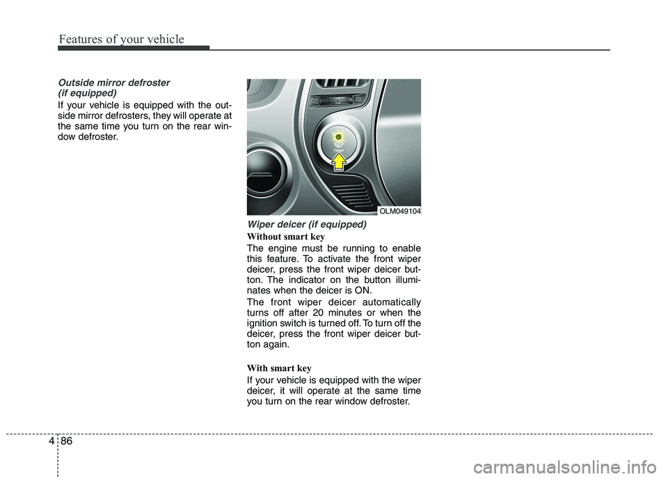 HYUNDAI IX35 2010 Owners Manual Features of your vehicle
86
4
Outside mirror defroster
(if equipped)
If your vehicle is equipped with the out-
side mirror defrosters, they will operate at
the same time you turn on the rear win-
do HYUNDAI IX35 2010 Owners Manual Features of your vehicle
86
4
Outside mirror defroster
(if equipped)
If your vehicle is equipped with the out-
side mirror defrosters, they will operate at
the same time you turn on the rear win-
do