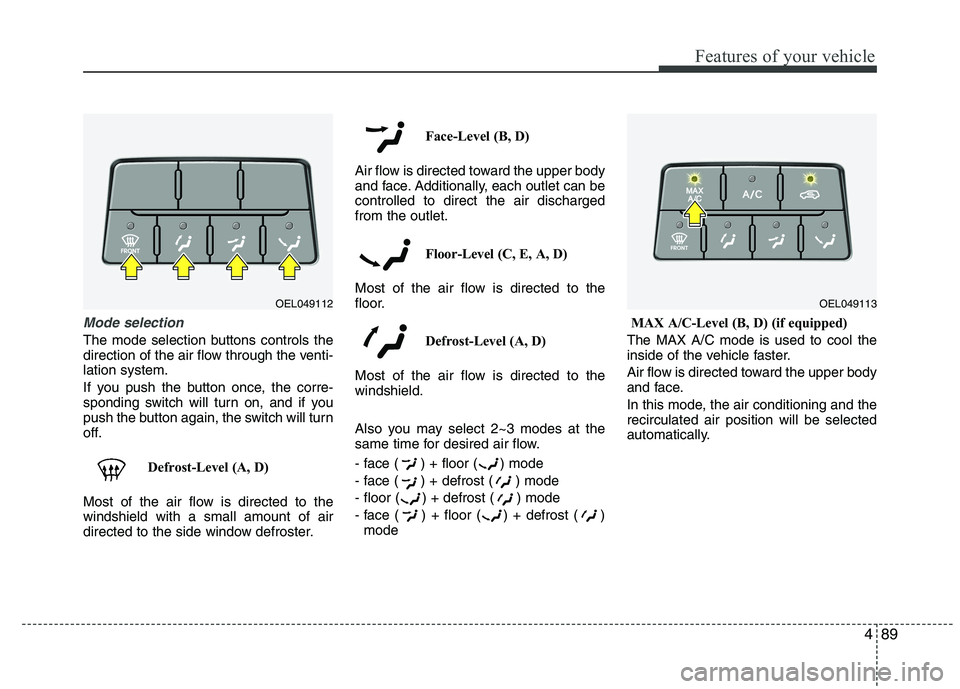 HYUNDAI IX35 2010 Owners Manual 489
Features of your vehicle
Mode selection
The mode selection buttons controls the
direction of the air flow through the venti-lation system.
If you push the button once, the corre-
sponding switc HYUNDAI IX35 2010 Owners Manual 489
Features of your vehicle
Mode selection
The mode selection buttons controls the
direction of the air flow through the venti-lation system.
If you push the button once, the corre-
sponding switc
