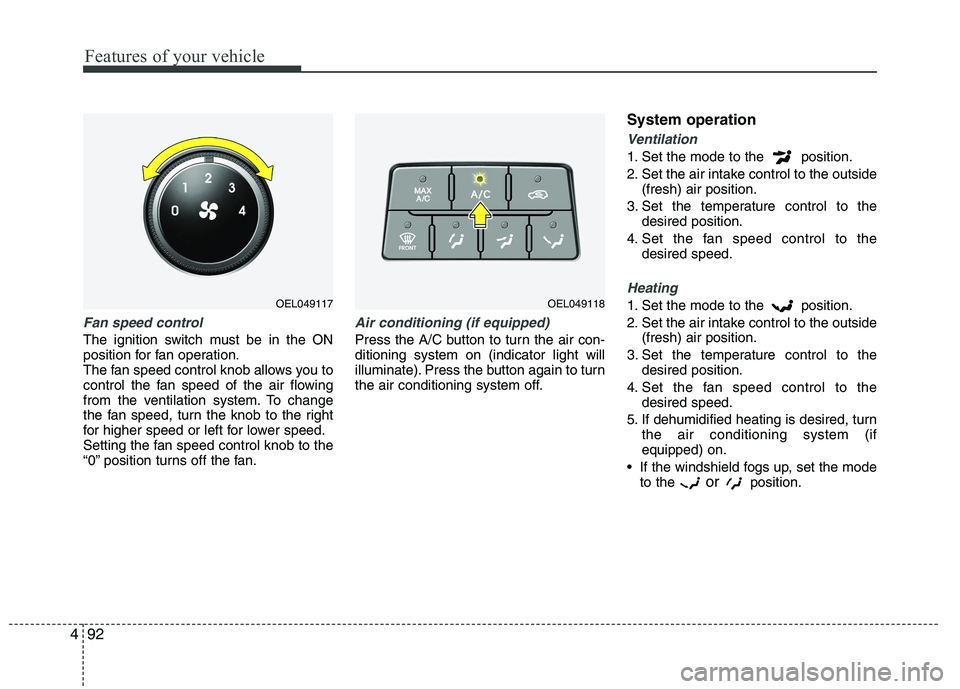 HYUNDAI IX35 2010  Owners Manual Features of your vehicle
92
4
Fan speed control
The ignition switch must be in the ON 
position for fan operation.
The fan speed control knob allows you to
control the fan speed of the air flowing
fro