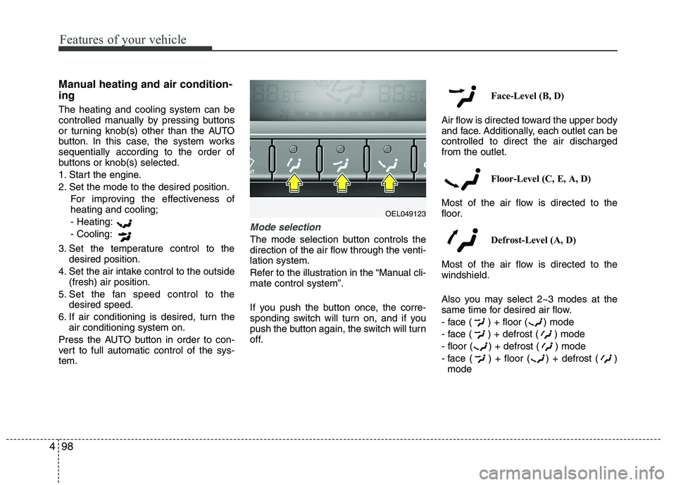 HYUNDAI IX35 2010  Owners Manual Features of your vehicle
98
4
Manual heating and air condition- ing The heating and cooling system can be 
controlled manually by pressing buttons
or turning knob(s) other than the AUTO
button. In thi