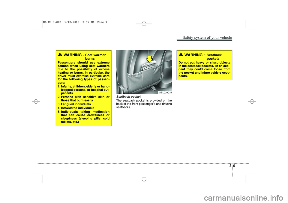 HYUNDAI IX35 2010 Owners Manual 39
Safety system of your vehicle
Seatback pocket
The seatback pocket is provided on the
back of the front passenger’s and driver’s
seatbacks.
WARNING- Seat warmer
burns
Passengers should use ext HYUNDAI IX35 2010 Owners Manual 39
Safety system of your vehicle
Seatback pocket
The seatback pocket is provided on the
back of the front passenger’s and driver’s
seatbacks.
WARNING- Seat warmer
burns
Passengers should use ext