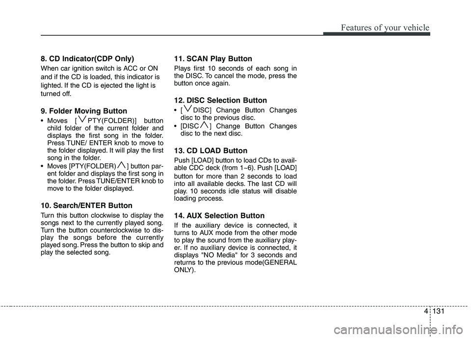 HYUNDAI IX35 2010 Owners Manual 4131
Features of your vehicle
8. CD Indicator(CDP Only)
When car ignition switch is ACC or ON and if the CD is loaded, this indicator is
lighted. If the CD is ejected the light is
turned off.
9. Fol HYUNDAI IX35 2010 Owners Manual 4131
Features of your vehicle
8. CD Indicator(CDP Only)
When car ignition switch is ACC or ON and if the CD is loaded, this indicator is
lighted. If the CD is ejected the light is
turned off.
9. Fol