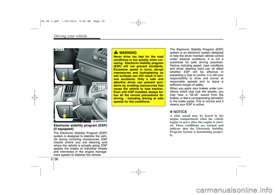 HYUNDAI IX35 2010  Owners Manual Driving your vehicle
36
5
Electronic stability program (ESP) (if equipped) 
The Electronic Stability Program (ESP) 
system is designed to stabilize the vehi-
cle during cornering manoeuvres. ESP
check