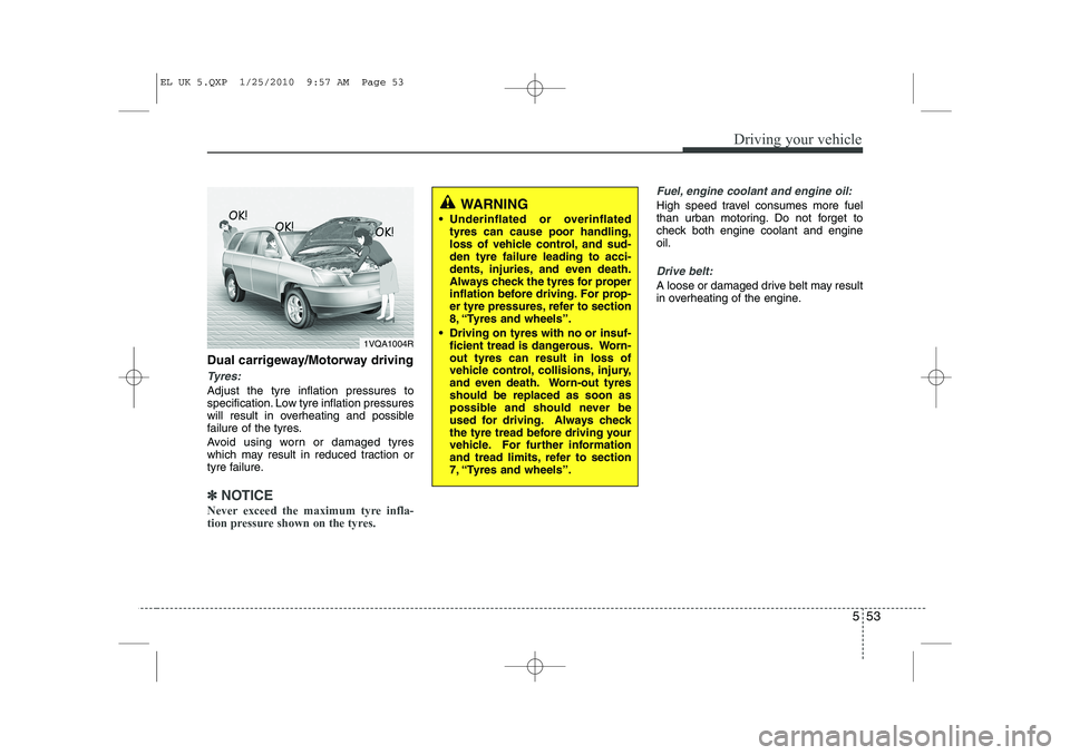 HYUNDAI IX35 2010  Owners Manual 553
Driving your vehicle
Dual carrigeway/Motorway driving
Tyres:
Adjust the tyre inflation pressures to 
specification. Low tyre inflation pressures
will result in overheating and possible
failure of 