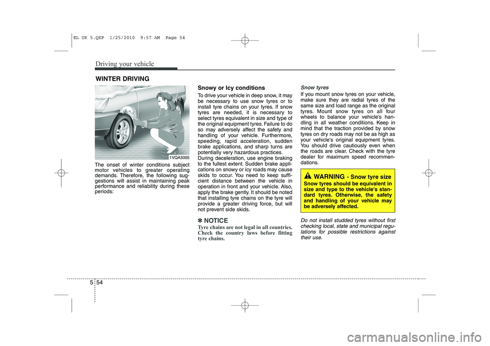 HYUNDAI IX35 2010  Owners Manual Driving your vehicle
54
5
The onset of winter conditions subject 
motor vehicles to greater operating
demands. Therefore, the following sug-gestions will assist in maintaining peak
performance and rel