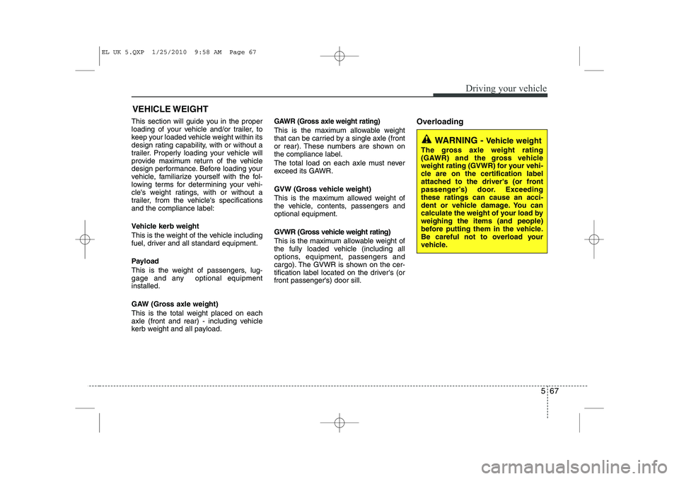 HYUNDAI IX35 2010 Owners Manual 567
Driving your vehicle
This section will guide you in the proper
loading of your vehicle and/or trailer, to
keep your loaded vehicle weight within its
design rating capability, with or without a
tr HYUNDAI IX35 2010 Owners Manual 567
Driving your vehicle
This section will guide you in the proper
loading of your vehicle and/or trailer, to
keep your loaded vehicle weight within its
design rating capability, with or without a
tr