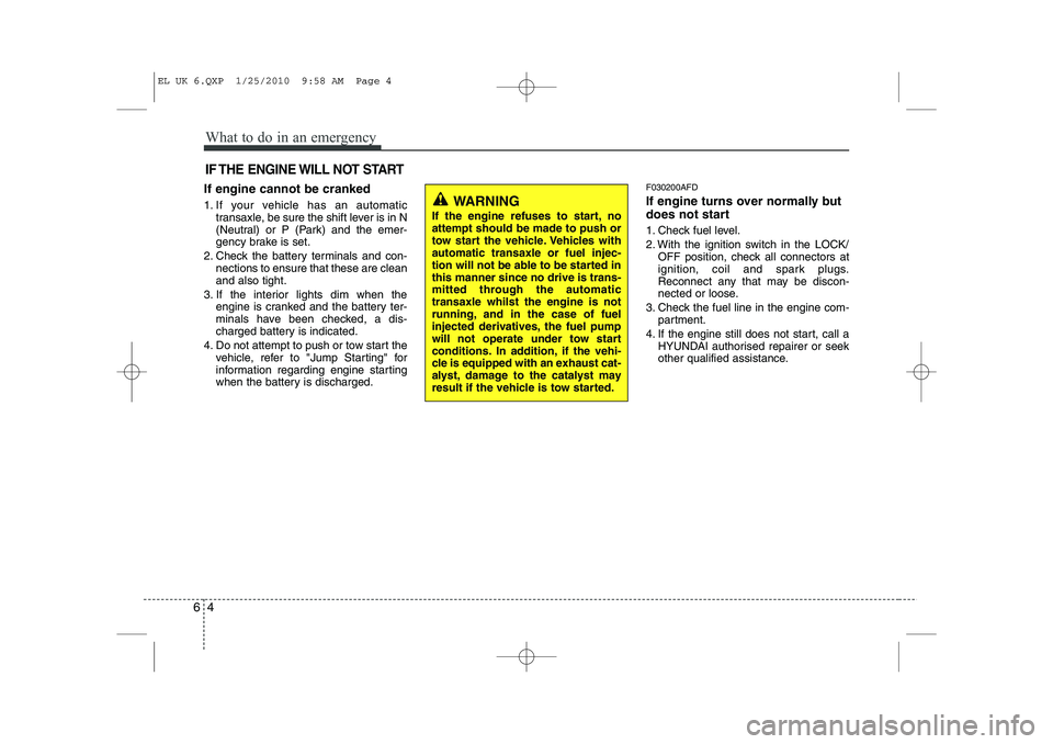 HYUNDAI IX35 2010 Owners Manual What to do in an emergency
4
6
IF THE ENGINE WILL NOT START
If engine cannot be cranked
1. If your vehicle has an automatic
transaxle, be sure the shift lever is in N
(Neutral) or P (Park) and the e HYUNDAI IX35 2010 Owners Manual What to do in an emergency
4
6
IF THE ENGINE WILL NOT START
If engine cannot be cranked
1. If your vehicle has an automatic
transaxle, be sure the shift lever is in N
(Neutral) or P (Park) and the e