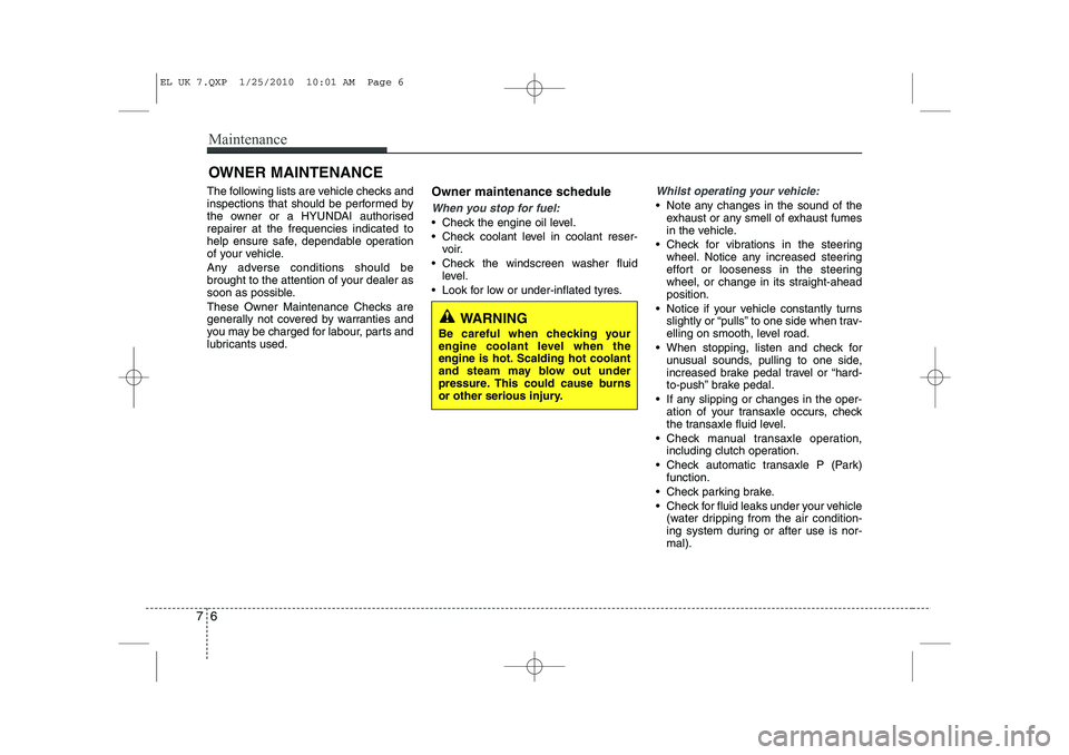 HYUNDAI IX35 2010 Owners Manual Maintenance
6
7
OWNER MAINTENANCE
The following lists are vehicle checks and
inspections that should be performed by
the owner or a HYUNDAI authorisedrepairer at the frequencies indicated to
help en HYUNDAI IX35 2010 Owners Manual Maintenance
6
7
OWNER MAINTENANCE
The following lists are vehicle checks and
inspections that should be performed by
the owner or a HYUNDAI authorisedrepairer at the frequencies indicated to
help en