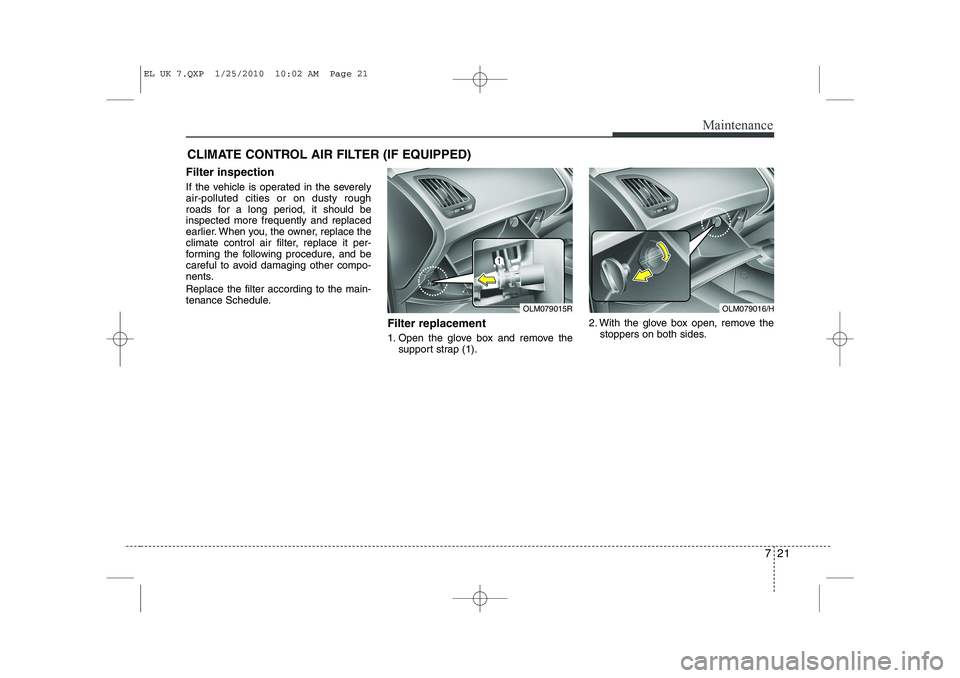 HYUNDAI IX35 2010 Owners Manual 721
Maintenance
CLIMATE CONTROL AIR FILTER (IF EQUIPPED)
Filter inspection
If the vehicle is operated in the severely air-polluted cities or on dusty rough
roads for a long period, it should beinspec HYUNDAI IX35 2010 Owners Manual 721
Maintenance
CLIMATE CONTROL AIR FILTER (IF EQUIPPED)
Filter inspection
If the vehicle is operated in the severely air-polluted cities or on dusty rough
roads for a long period, it should beinspec