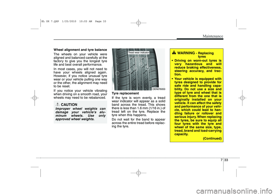 HYUNDAI IX35 2010  Owners Manual 733
Maintenance
Wheel alignment and tyre balance   
The wheels on your vehicle were aligned and balanced carefully at the
factory to give you the longest tyre
life and best overall performance. 
In mo