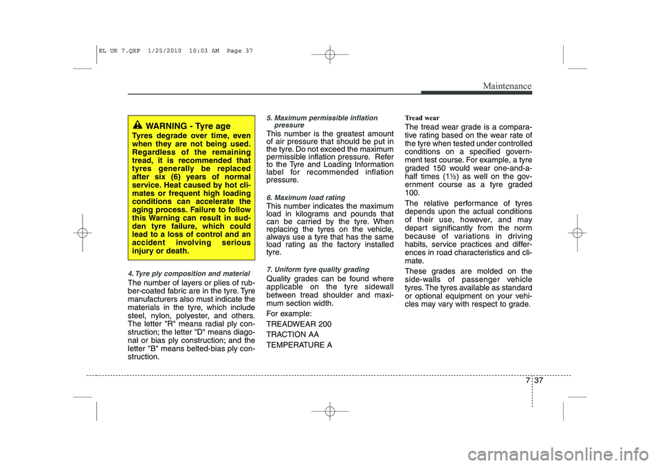 HYUNDAI IX35 2010 Owners Manual 737
Maintenance
4. Tyre ply composition and material
The number of layers or plies of rub-
ber-coated fabric are in the tyre. Tyre
manufacturers also must indicate the
materials in the tyre, which in HYUNDAI IX35 2010 Owners Manual 737
Maintenance
4. Tyre ply composition and material
The number of layers or plies of rub-
ber-coated fabric are in the tyre. Tyre
manufacturers also must indicate the
materials in the tyre, which in