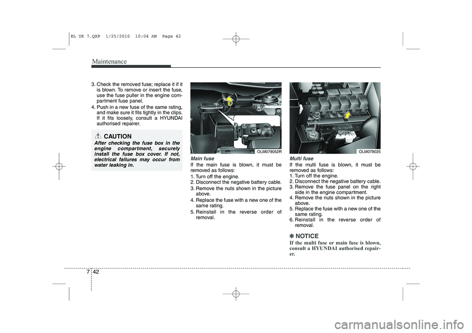 HYUNDAI IX35 2010 Owners Manual Maintenance
42
7
3. Check the removed fuse; replace it if it
is blown. To remove or insert the fuse, use the fuse puller in the engine com-
partment fuse panel.
4. Push in a new fuse of the same ratin HYUNDAI IX35 2010 Owners Manual Maintenance
42
7
3. Check the removed fuse; replace it if it
is blown. To remove or insert the fuse, use the fuse puller in the engine com-
partment fuse panel.
4. Push in a new fuse of the same ratin