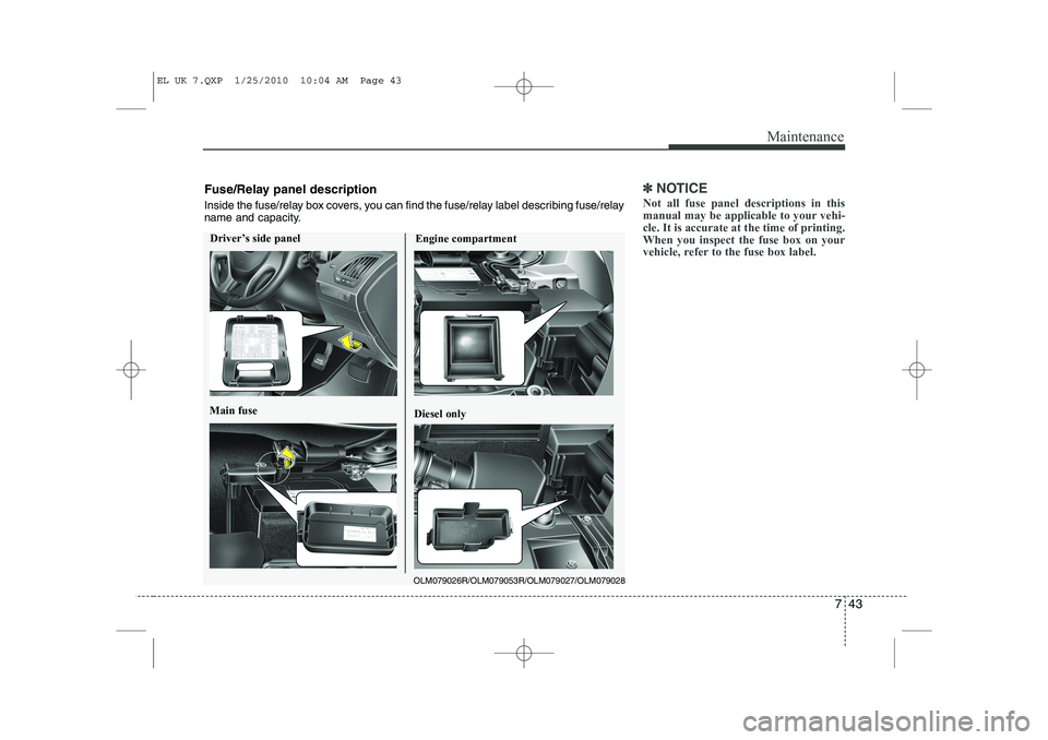 HYUNDAI IX35 2010 Owners Manual 743
Maintenance
✽✽NOTICE
Not all fuse panel descriptions in this
manual may be applicable to your vehi-cle. It is accurate at the time of printing.When you inspect the fuse box on your
vehicle, r HYUNDAI IX35 2010 Owners Manual 743
Maintenance
✽✽NOTICE
Not all fuse panel descriptions in this
manual may be applicable to your vehi-cle. It is accurate at the time of printing.When you inspect the fuse box on your
vehicle, r