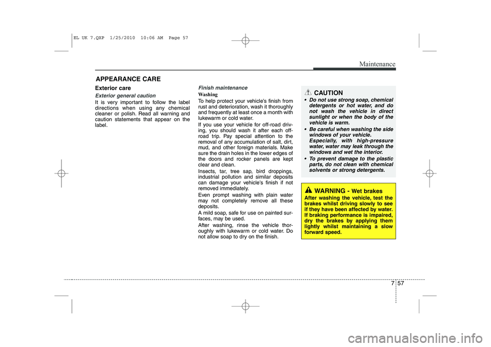 HYUNDAI IX35 2010 Owners Manual 757
Maintenance
APPEARANCE CARE
Exterior care
Exterior general caution
It is very important to follow the label
directions when using any chemical
cleaner or polish. Read all warning andcaution stat HYUNDAI IX35 2010 Owners Manual 757
Maintenance
APPEARANCE CARE
Exterior care
Exterior general caution
It is very important to follow the label
directions when using any chemical
cleaner or polish. Read all warning andcaution stat