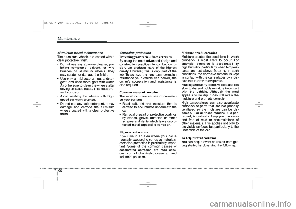 HYUNDAI IX35 2010 Owners Manual Maintenance
60
7
Aluminum wheel maintenance
The aluminum wheels are coated with a
clear protective finish.
Do not use any abrasive cleaner, pol-
ishing compound, solvent, or wire
brushes on alu HYUNDAI IX35 2010 Owners Manual Maintenance
60
7
Aluminum wheel maintenance
The aluminum wheels are coated with a
clear protective finish.
Do not use any abrasive cleaner, pol-
ishing compound, solvent, or wire
brushes on alu