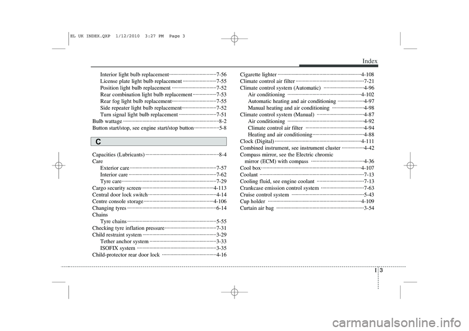 HYUNDAI IX35 2010 Owners Manual I3
Index
Interior light bulb replacement··································7-56
License plate light bulb replacement ························7 HYUNDAI IX35 2010 Owners Manual I3
Index
Interior light bulb replacement··································7-56
License plate light bulb replacement ························7