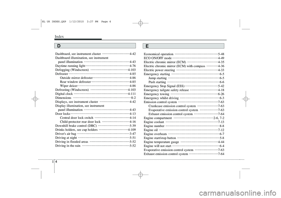 HYUNDAI IX35 2010 Owners Manual Index
4
I
Dashboard, see instrument cluster ·································4-42 Dashboard illumination, see instrument
panel illumination ············ HYUNDAI IX35 2010 Owners Manual Index
4
I
Dashboard, see instrument cluster ·································4-42 Dashboard illumination, see instrument
panel illumination ············