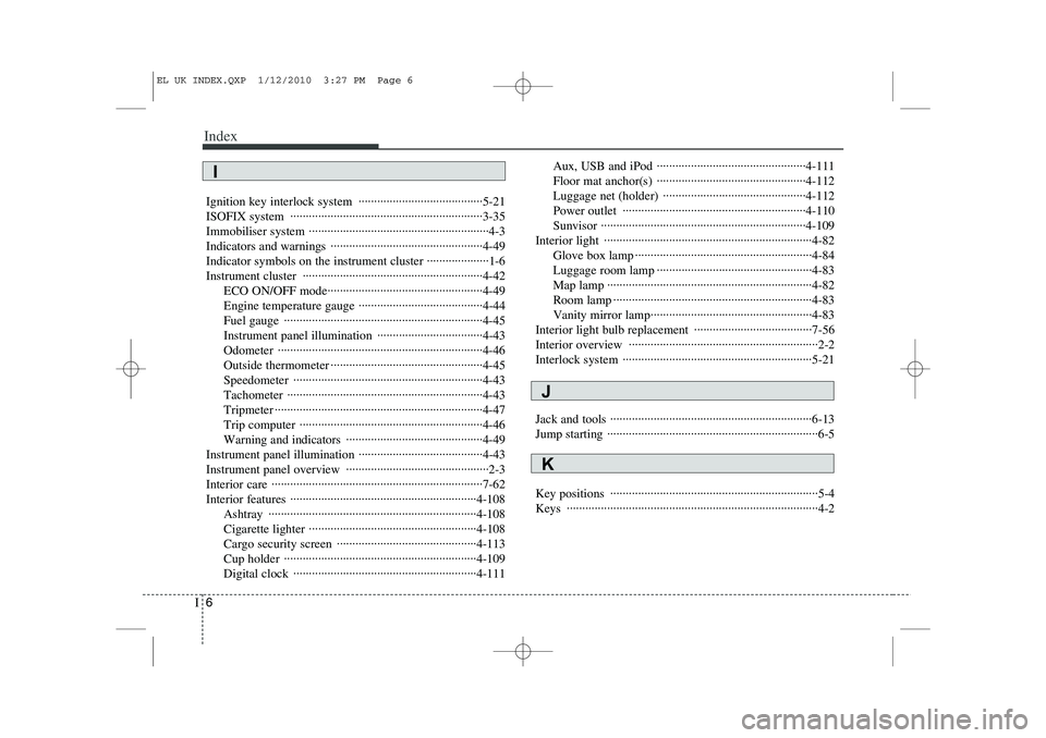 HYUNDAI IX35 2010 Owners Manual Index
6
I
Ignition key interlock system ········································5-21
ISOFIX system ····························· HYUNDAI IX35 2010 Owners Manual Index
6
I
Ignition key interlock system ········································5-21
ISOFIX system ·····························