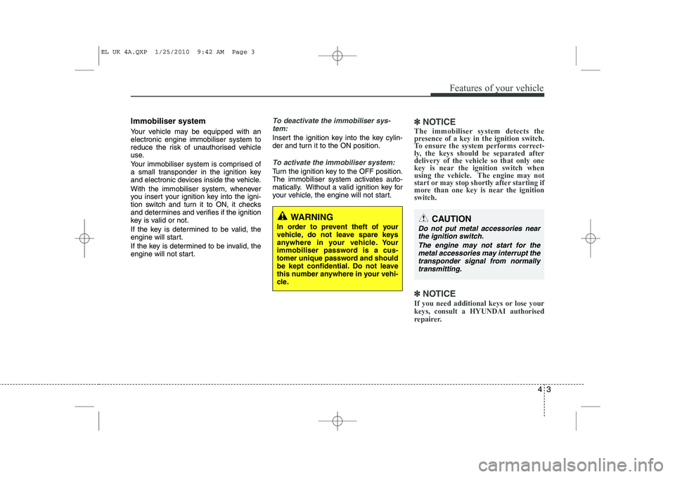 HYUNDAI IX35 2010 Owners Manual 43
Features of your vehicle
Immobiliser system
Your vehicle may be equipped with an electronic engine immobiliser system to
reduce the risk of unauthorised vehicle
use.
Your immobiliser system is co HYUNDAI IX35 2010 Owners Manual 43
Features of your vehicle
Immobiliser system
Your vehicle may be equipped with an electronic engine immobiliser system to
reduce the risk of unauthorised vehicle
use.
Your immobiliser system is co
