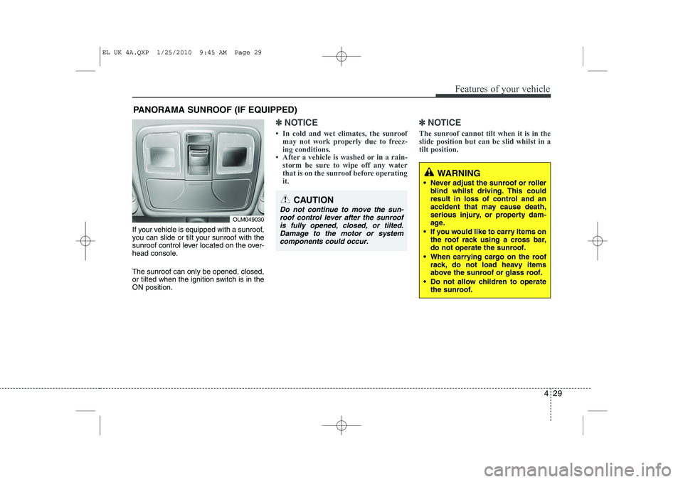 HYUNDAI IX35 2010 Owners Manual 429
Features of your vehicle
If your vehicle is equipped with a sunroof,
you can slide or tilt your sunroof with the
sunroof control lever located on the over-
head console. The sunroof can only be o HYUNDAI IX35 2010 Owners Manual 429
Features of your vehicle
If your vehicle is equipped with a sunroof,
you can slide or tilt your sunroof with the
sunroof control lever located on the over-
head console. The sunroof can only be o