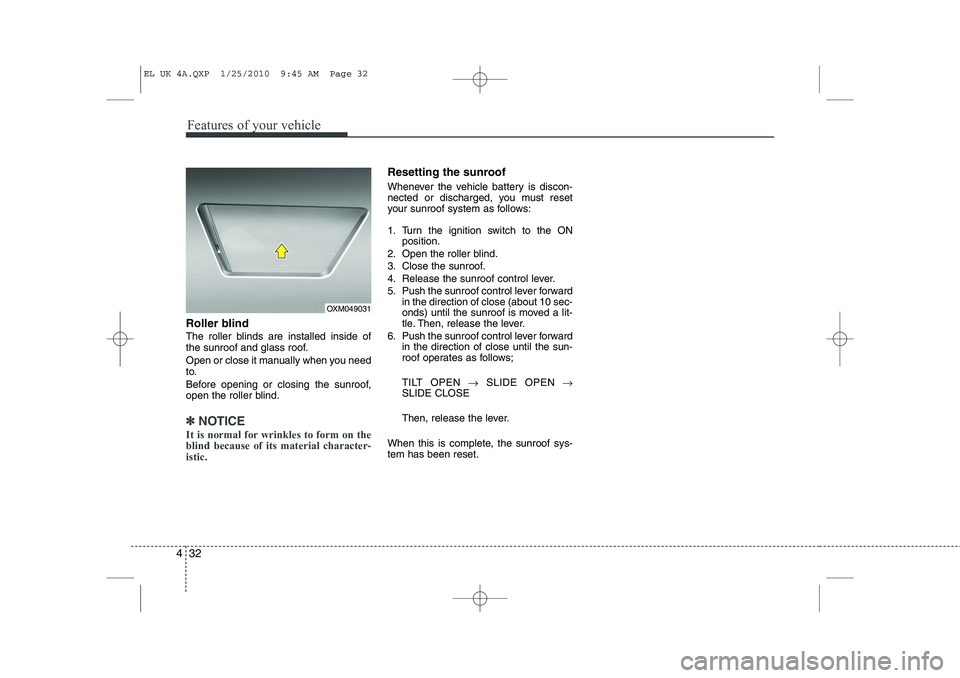HYUNDAI IX35 2010 Owners Manual Features of your vehicle
32
4
Roller blind
The roller blinds are installed inside of
the sunroof and glass roof.
Open or close it manually when you need
to.
Before opening or closing the sunroo HYUNDAI IX35 2010 Owners Manual Features of your vehicle
32
4
Roller blind
The roller blinds are installed inside of
the sunroof and glass roof.
Open or close it manually when you need
to.
Before opening or closing the sunroo