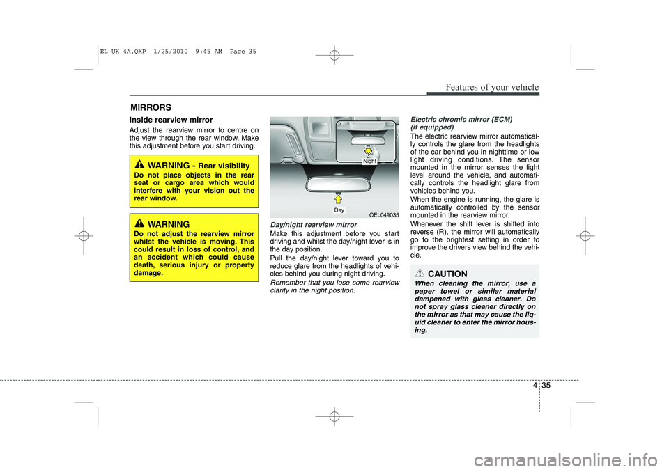 HYUNDAI IX35 2010 Owners Manual 435
Features of your vehicle
Inside rearview mirror
Adjust the rearview mirror to centre on
the view through the rear window. Make
this adjustment before you start driving.
Day/night rearview mirror HYUNDAI IX35 2010 Owners Manual 435
Features of your vehicle
Inside rearview mirror
Adjust the rearview mirror to centre on
the view through the rear window. Make
this adjustment before you start driving.
Day/night rearview mirror