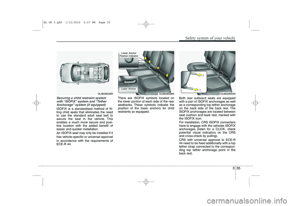 HYUNDAI IX35 2010  Owners Manual 335
Safety system of your vehicle
Securing a child restraint systemwith “ISOFIX” system  and “TetherAnchorage” system (if equipped)
ISOFIX is a standardised method of fit- ting child seats tha