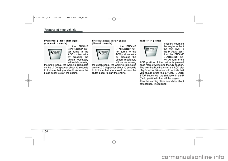 HYUNDAI IX35 2010 Owners Manual Features of your vehicle
64
4
Press brake pedal to start engine (Automatic transaxle)
If the ENGINE
START/STOP but-
ton turns to the
ACC position twice
by pressing the
button repeatedlywithout depress HYUNDAI IX35 2010 Owners Manual Features of your vehicle
64
4
Press brake pedal to start engine (Automatic transaxle)
If the ENGINE
START/STOP but-
ton turns to the
ACC position twice
by pressing the
button repeatedlywithout depress