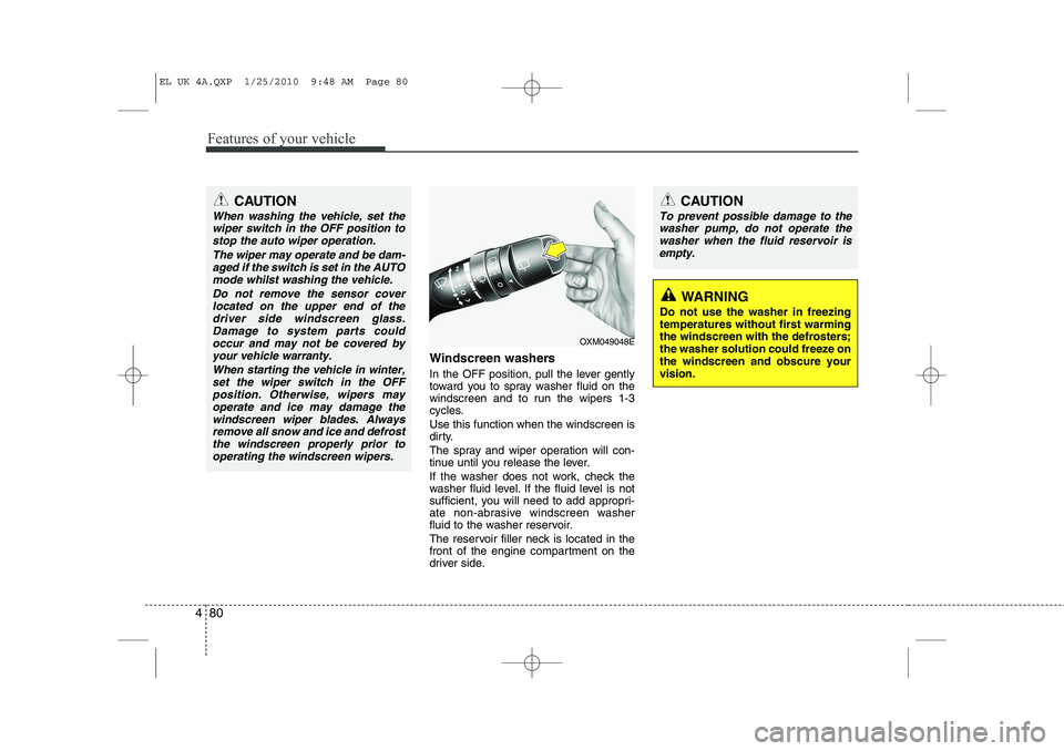 HYUNDAI IX35 2010  Owners Manual Features of your vehicle
80
4
Windscreen washers   
In the OFF position, pull the lever gently 
toward you to spray washer fluid on the
windscreen and to run the wipers 1-3
cycles. Use this function w