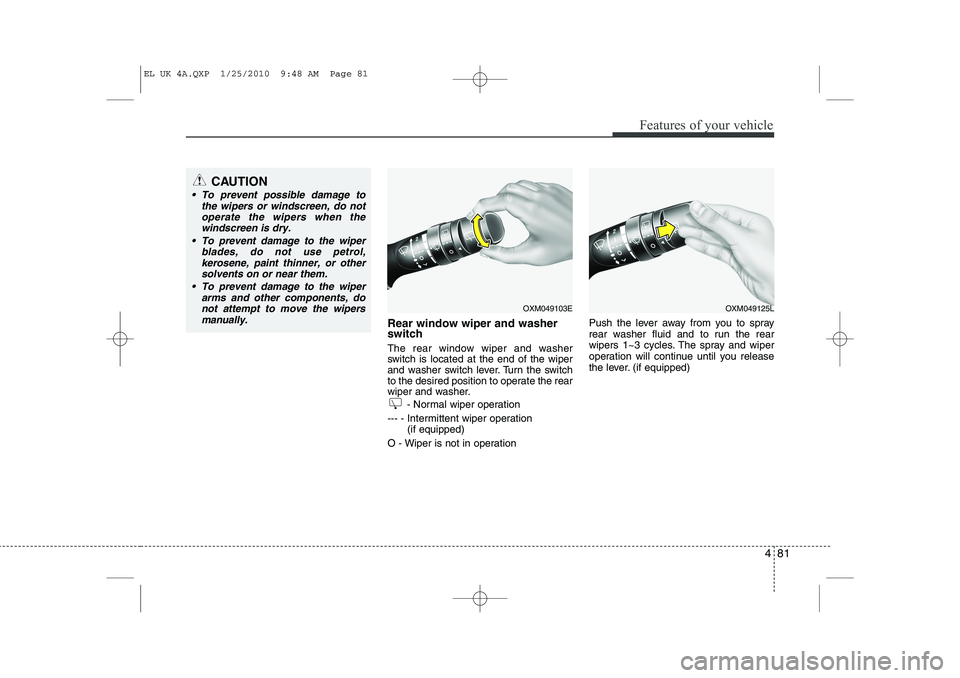 HYUNDAI IX35 2010  Owners Manual 481
Features of your vehicle
Rear window wiper and washer 
switch  
The rear window wiper and washer 
switch is located at the end of the wiper
and washer switch lever. Turn the switch
to the desired 