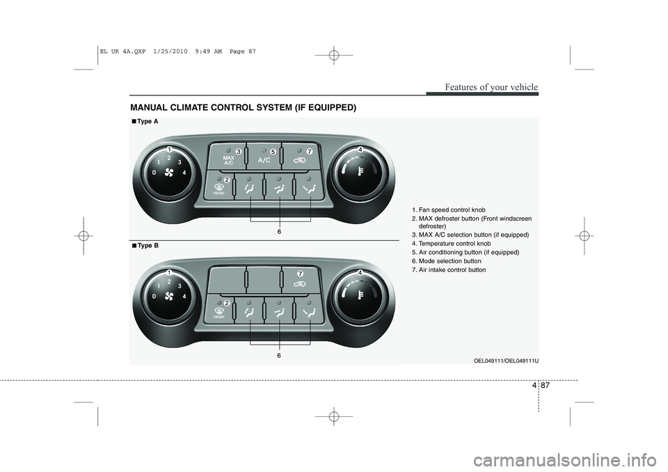 HYUNDAI IX35 2010 Owners Manual 487
Features of your vehicle
MANUAL CLIMATE CONTROL SYSTEM (IF EQUIPPED)
OEL049111/OEL049111U
1. Fan speed control knob 
2. MAX defroster button (Front windscreen
defroster)
3. MAX A/C selection butto