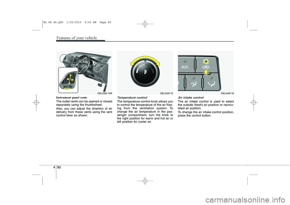 HYUNDAI IX35 2010 Owners Manual Features of your vehicle
90
4
Instrument panel vents
The outlet vents can be opened or closed
separately using the thumbwheel.
Also, you can adjust the direction of air
delivery from these vents u HYUNDAI IX35 2010 Owners Manual Features of your vehicle
90
4
Instrument panel vents
The outlet vents can be opened or closed
separately using the thumbwheel.
Also, you can adjust the direction of air
delivery from these vents u