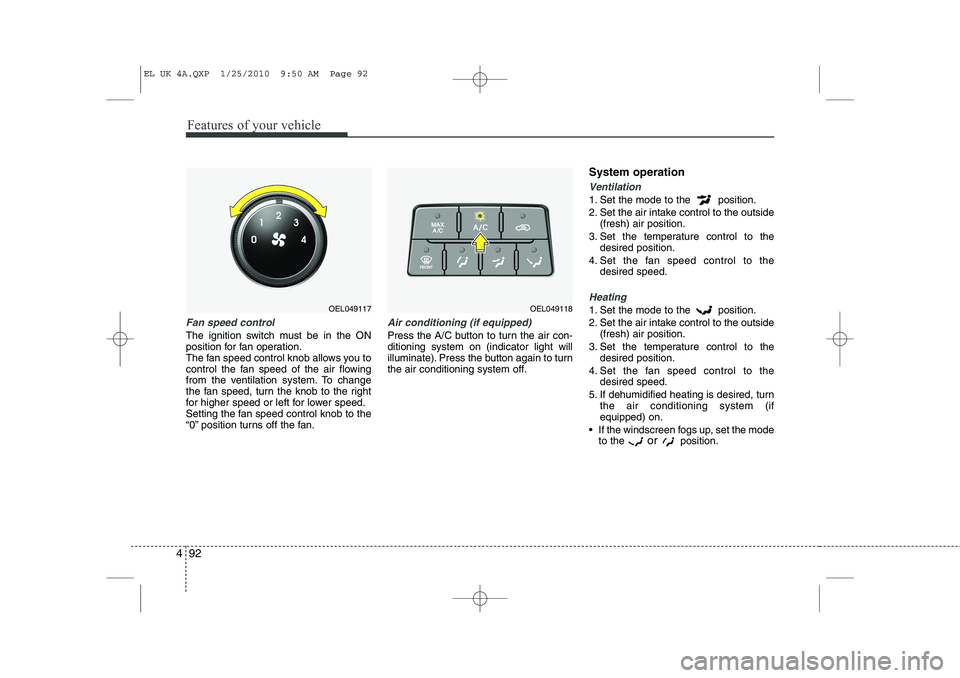 HYUNDAI IX35 2010 Owners Manual Features of your vehicle
92
4
Fan speed control
The ignition switch must be in the ON
position for fan operation.
The fan speed control knob allows you to
control the fan speed of the air flowing
fro HYUNDAI IX35 2010 Owners Manual Features of your vehicle
92
4
Fan speed control
The ignition switch must be in the ON
position for fan operation.
The fan speed control knob allows you to
control the fan speed of the air flowing
fro