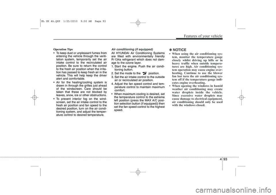 HYUNDAI IX35 2010 Owners Manual 493
Features of your vehicle
Operation Tips
To keep dust or unpleasant fumes fromentering the vehicle through the venti-
lation system, temporarily set the air
intake control to the recirculated a HYUNDAI IX35 2010 Owners Manual 493
Features of your vehicle
Operation Tips
To keep dust or unpleasant fumes fromentering the vehicle through the venti-
lation system, temporarily set the air
intake control to the recirculated a