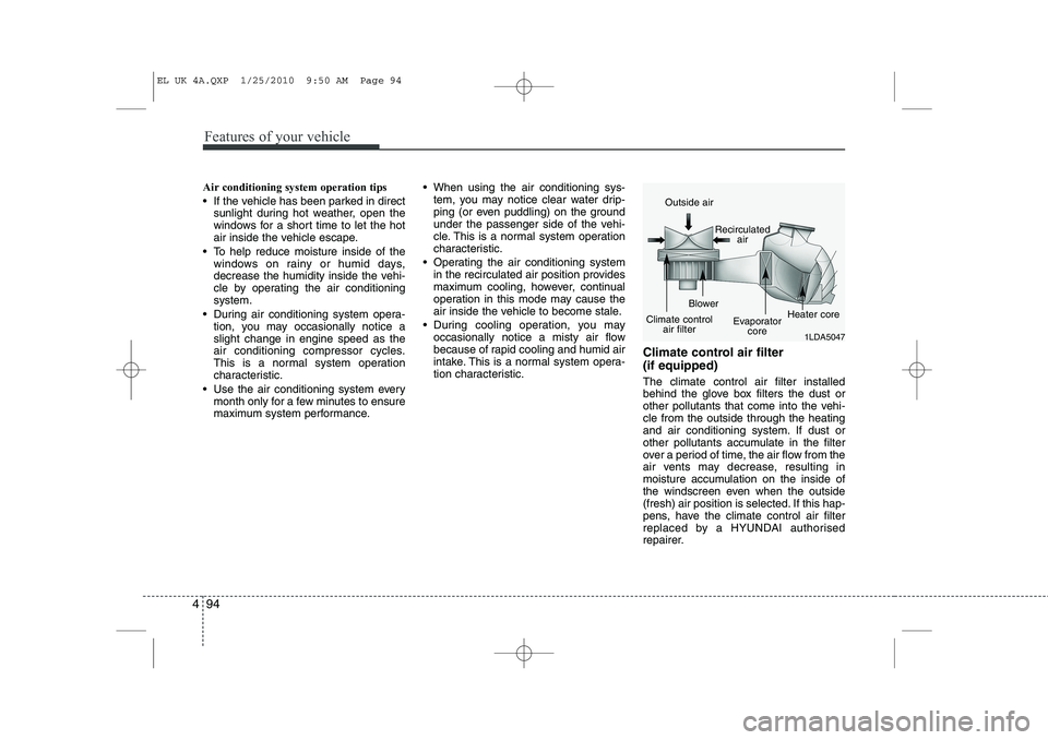 HYUNDAI IX35 2010 Owners Manual Features of your vehicle
94
4
Air conditioning system operation tips
If the vehicle has been parked in direct
sunlight during hot weather, open the
windows for a short time to let the hot
air in HYUNDAI IX35 2010 Owners Manual Features of your vehicle
94
4
Air conditioning system operation tips
If the vehicle has been parked in direct
sunlight during hot weather, open the
windows for a short time to let the hot
air in